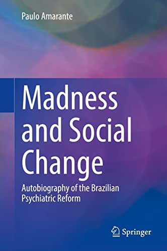 Madness and Social Change: Autobiography of the Brazilian Psychiatric Reform by Paulo Amarante