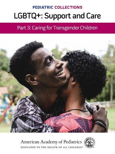 Pediatric Collections: LGBTQ+: Support and Care Part 3: Caring for Transgender Children  by American Academy Pediatircs 