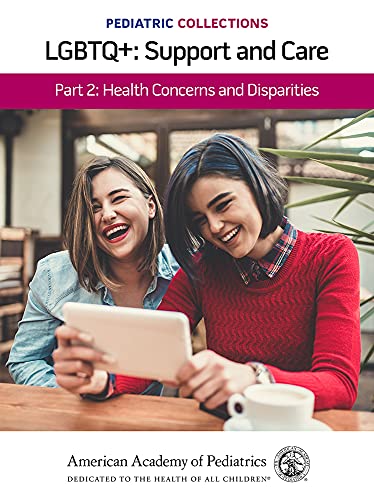 Pediatric Collections: LGBTQ+: Support and Care Part 2: Health Concerns and Disparities  by  American Academy of Pediatrics 