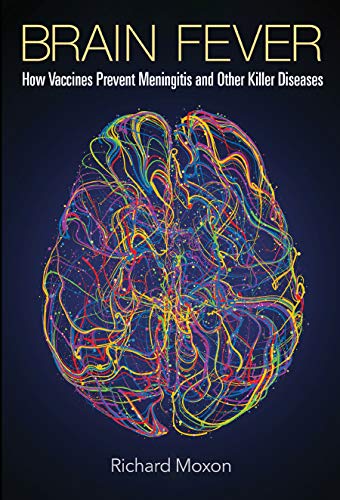 Brain Fever: How Vaccines Prevent Meningitis And Other Killer Diseases by Richard Moxon 