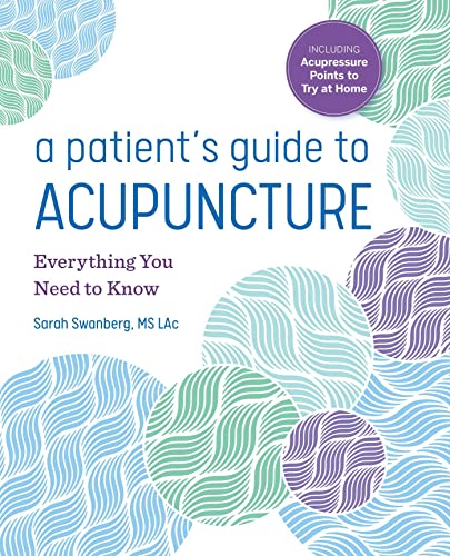 A Patient s Guide to Acupuncture: Everything You Need to Know by  Sarah Swanberg 