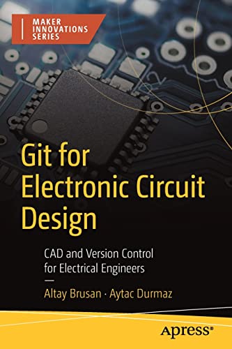 Git for Electronic Circuit Design: CAD and Version Control for Electrical Engineers by Altay Brusan 