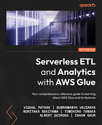 Serverless ETL and Analytics with AWS Glue: Your comprehensive reference guide to learning about AWS Glue and its features by Vishal Pathak