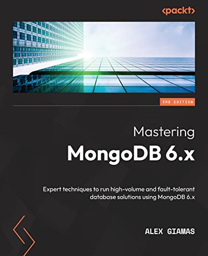 Mastering MongoDB 6.x: Expert techniques to run high-volume and fault-tolerant database solutions using MongoDB 6.x, 3rd Edition by  Alex Giamas