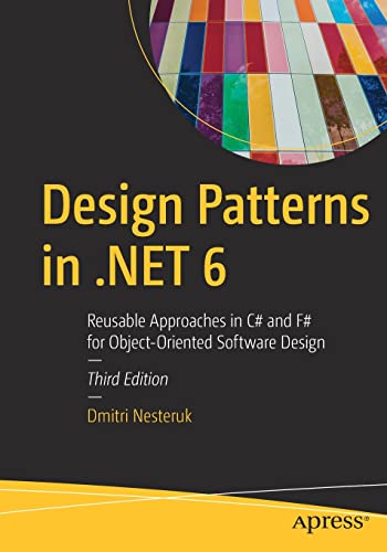 Design Patterns in .NET 6: Reusable Approaches in C＃ and F＃ for Object-Oriented Software Design by Dmitri Nesteruk