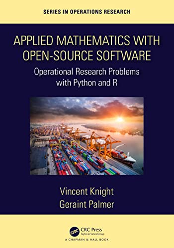 Applied Mathematics with Open-Source Software: Operational Research Problems with Python and R by  Vincent Knight 