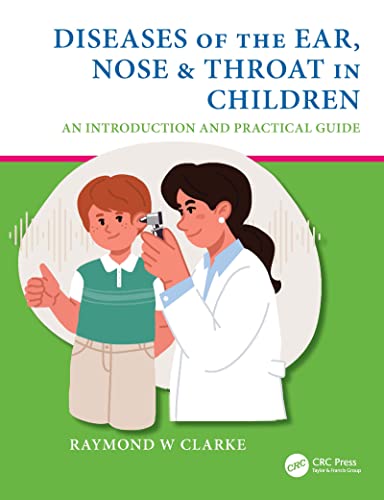 Diseases of the Ear, Nose ＆amp; Throat in Children: An Introduction and Practical Guide  by Raymond W Clarke 