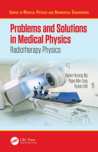 Problems and Solutions in Medical Physics: Radiotherapy Physics (Series in Medical Physics and Biomedical Engineering) by  Kwan Hoong Ng