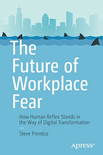 The Future of Workplace Fear: How Human Reflex Stands in the Way of Digital Transformation by Steve Prentice 