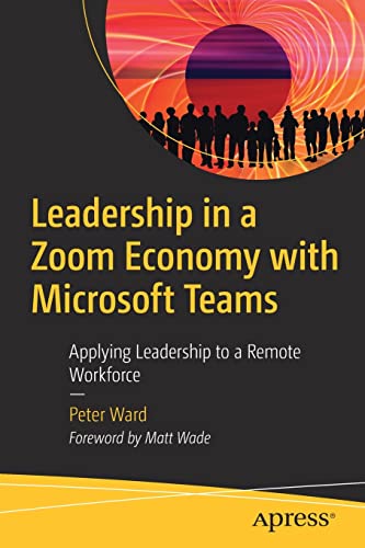 Leadership in a Zoom Economy with Microsoft Teams: Applying Leadership to a Remote Workforce by Peter Ward