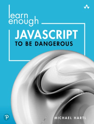 Learn Enough JavaScript to be Dangerous: A Tutorial Introduction to Programming with JavaScript by Michael Hartl