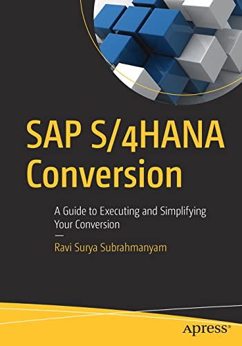 SAP S/4HANA Conversion: A Guide to Executing and Simplifying Your Conversion by Ravi Surya Subrahmanyam