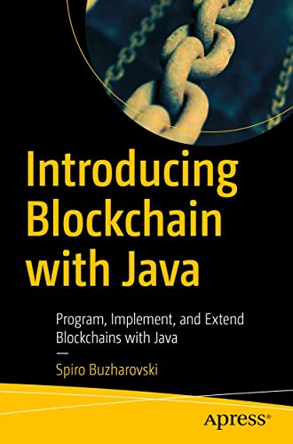 Introducing Blockchain with Java: Program, Implement, and Extend Blockchains with Java by Spiro Buzharovski