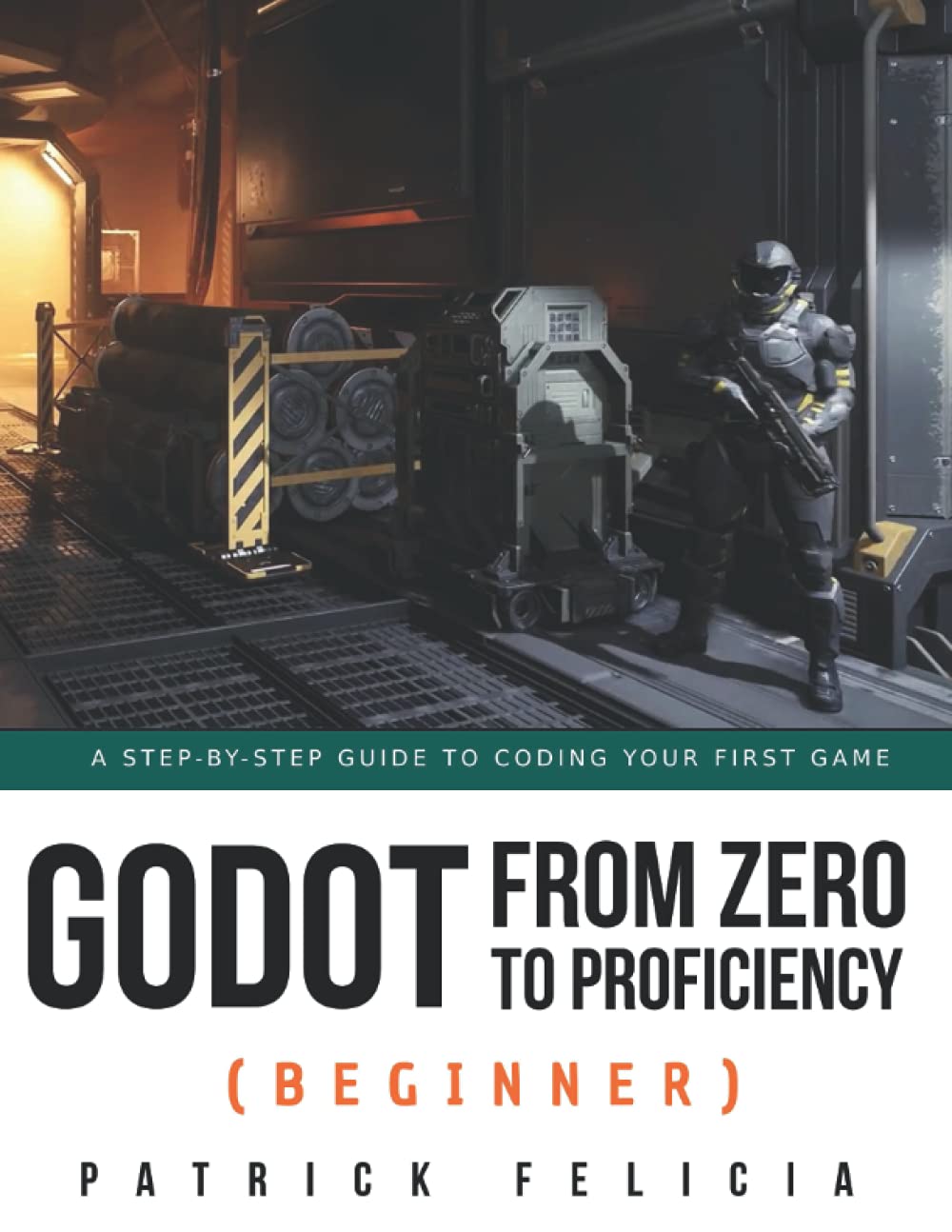 Godot from_ Zero to Proficiency (Beginner): A step-by-step guide to code your game with Godot by  Patrick Felicia
