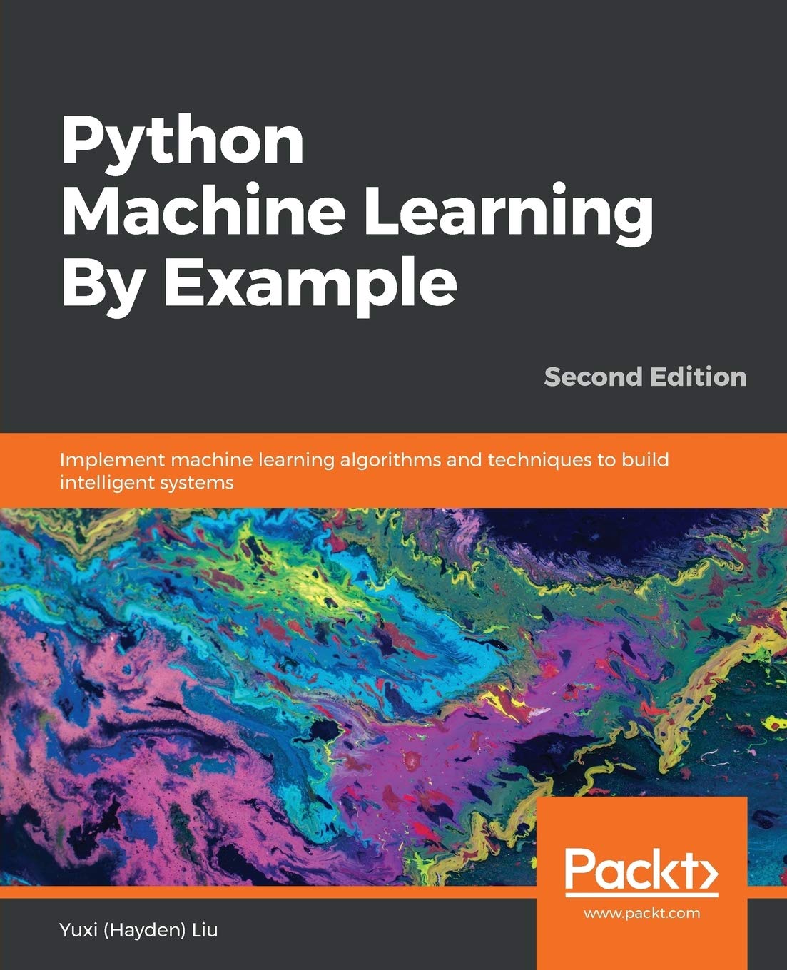 Python Machine Learning By Example: Implement machine learning algorithms and techniques to build intelligent systems, 2nd Edition by Yuxi (Hayden) Liu 
