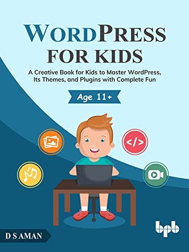 WordPress for Kids: A Creative Book for Kids to Master WordPress, Its Themes, and Plugins with Complete Fun by D.S Aman