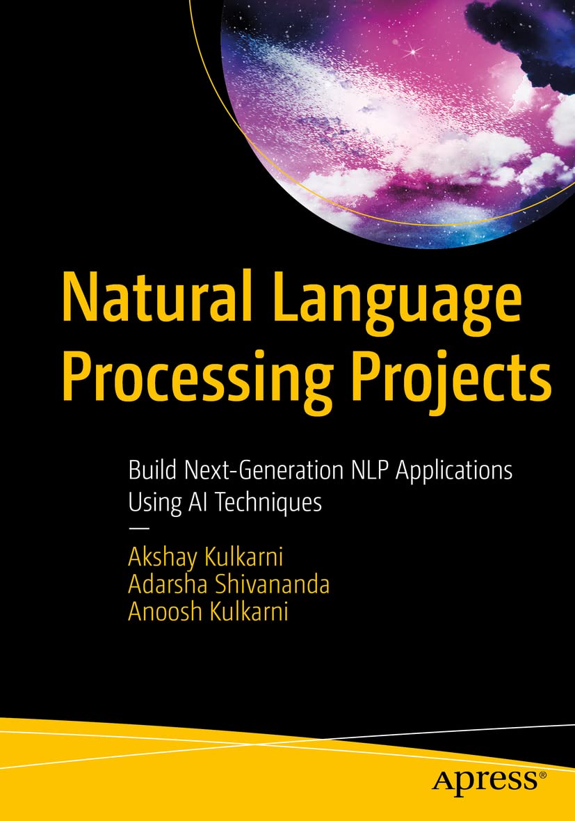 Natural Language Processing Projects: Build Next-Generation NLP Applications Using AI Techniques by Akshay Kulkarni