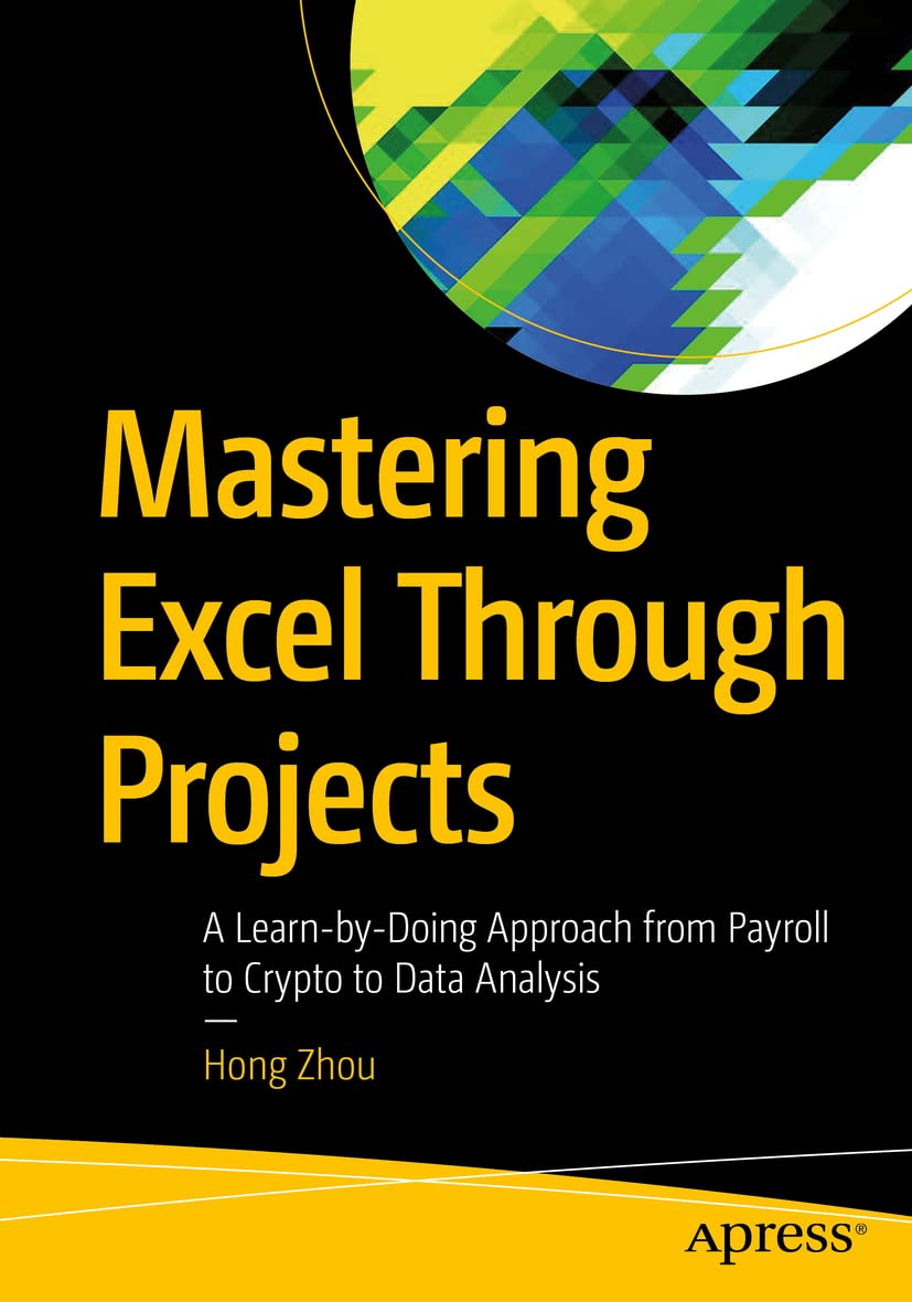 Mastering Excel Through Projects: A Learn-by-Doing Approach from_ Payroll to Crypto to Data Analysis by  Hong Zhou 