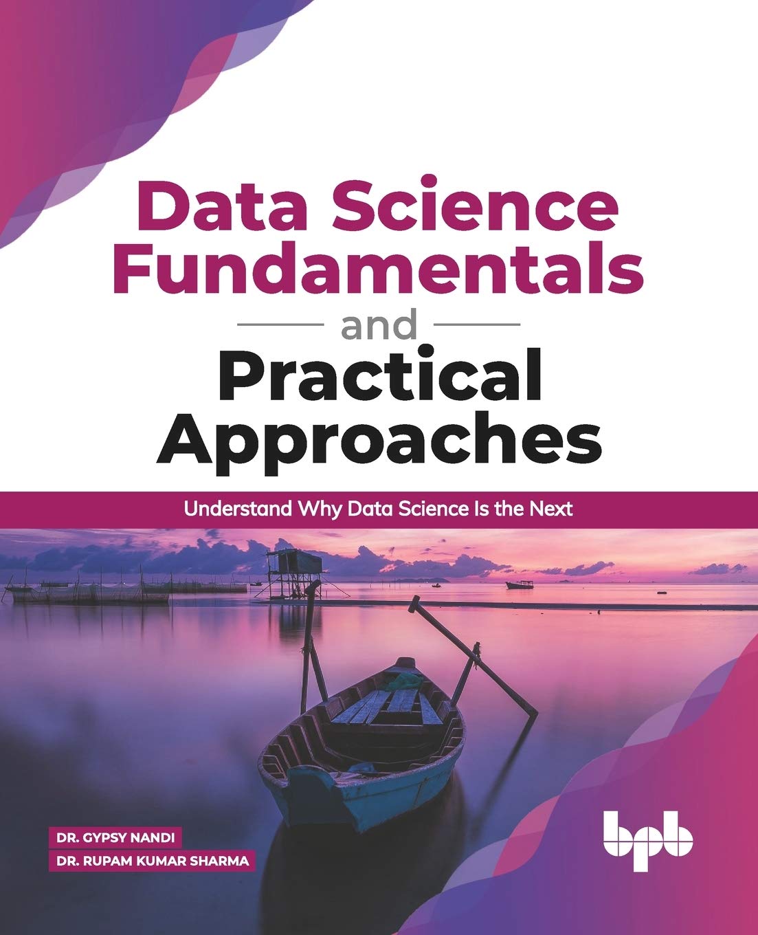 Data Science Fundamentals and Practical Approaches: Understand Why Data Science Is the Next by  Rupam Kumar Sharma 