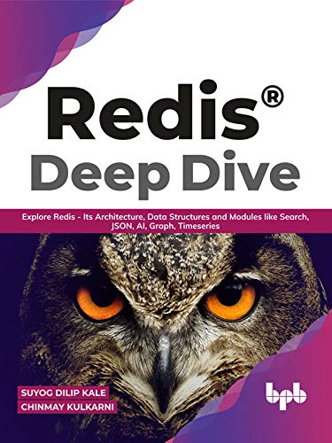 Redis Deep Dive: Explore Redis - Its Architecture, Data Structures and Modules like Search, JSON, AI, Graph, Timeseries by Suyog Dilip Kale 