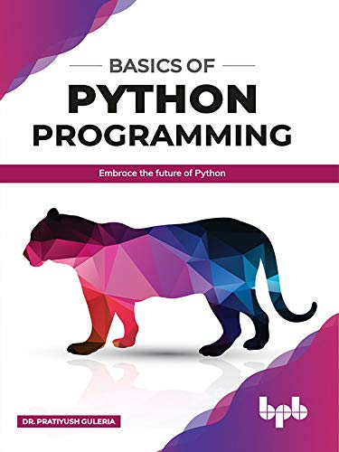 Basics of Python Programming: Embrace the Future of Python by Dr. Pratiyush Guleria