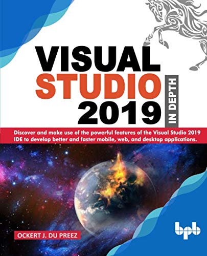 Visual Studio 2019 In Depth: Discover and make use of the powerful features of the Visual Studio 2019 IDE to develop better and faster mobile, web, and desktop applications by Ockert J. du Preez