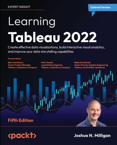 Learning Tableau 2022: Create effective data visualizations, build interactive visual analytics, and improve your data storytelling capabilities, 5th Edition by Joshua N. Milligan 