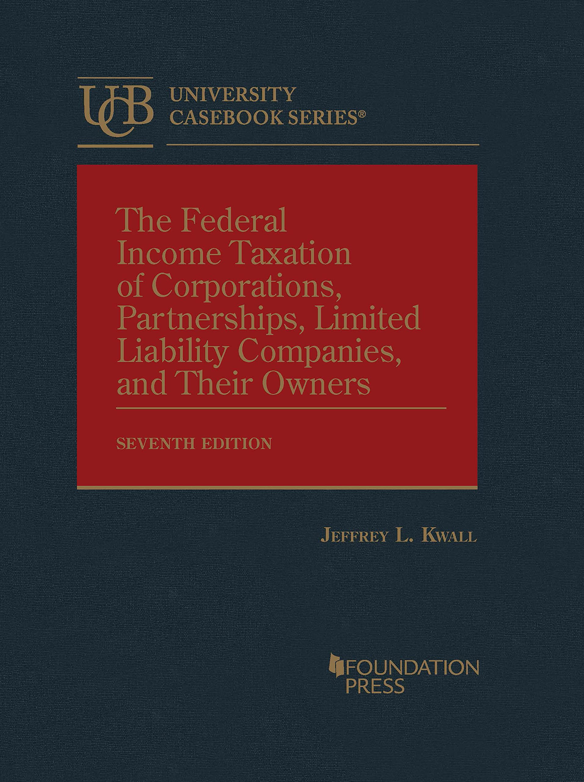 The Federal Income Taxation of Corporations, Partnerships, Limited Liability Companies, and Their Owners 7th Edition by Jeffrey L. Kwall 