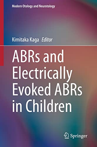 ABRs and Electrically Evoked ABRs in Children (Modern Otology and Neurotology)  by  Kimitaka Kaga 