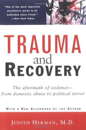 Trauma And Recovery: The Aftermath Of Violence- From_ Domestic Abuse To Political Terror  by Judith Herman 