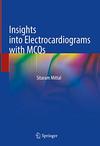 Insights into Electrocardiograms with MCQs  by  Sitaram Mittal 