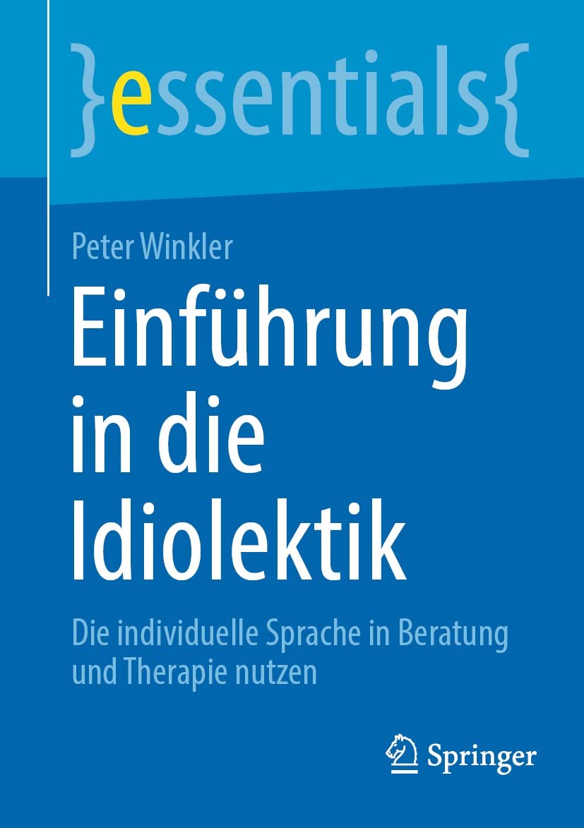 Einf＆uuml;hrung in die Idiolektik: Die individuelle Sprache in Beratung und Therapie nutzen (essentials) (German Edition) by Peter Winkler 
