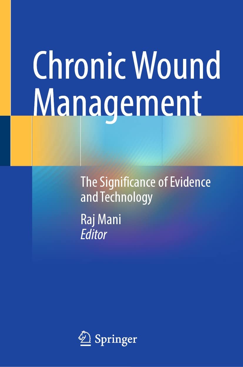 Chronic Wound Management: The Significance of Evidence and Technology  by Raj Mani 