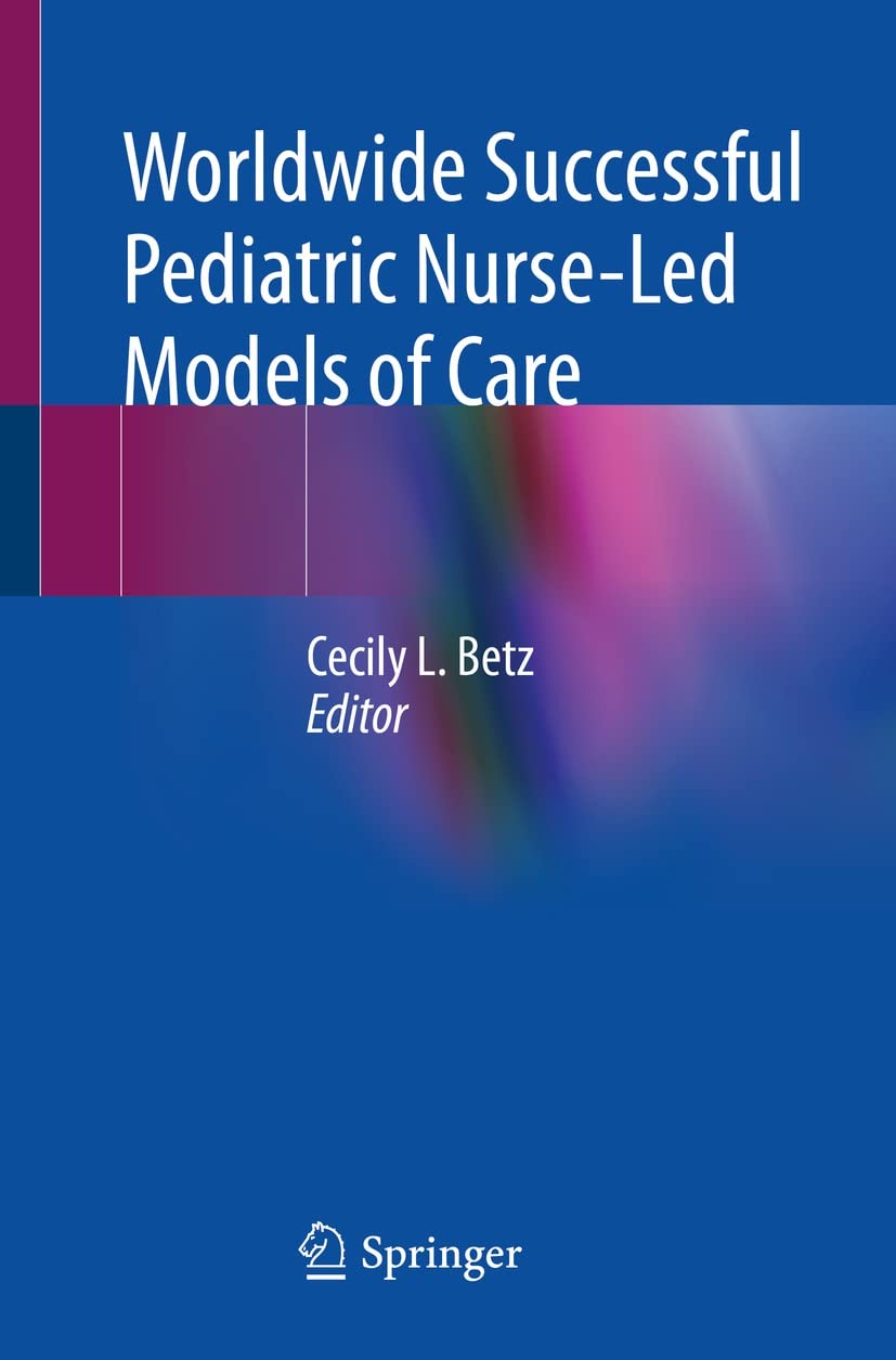 Worldwide Successful Pediatric Nurse-Led Models of Care  by Cecily L. Betz