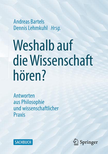 Weshalb auf die Wissenschaft h＆ouml;ren?: Antworten aus Philosophie und wissenschaftlicher Praxis (German Edition) by Andreas Bartels