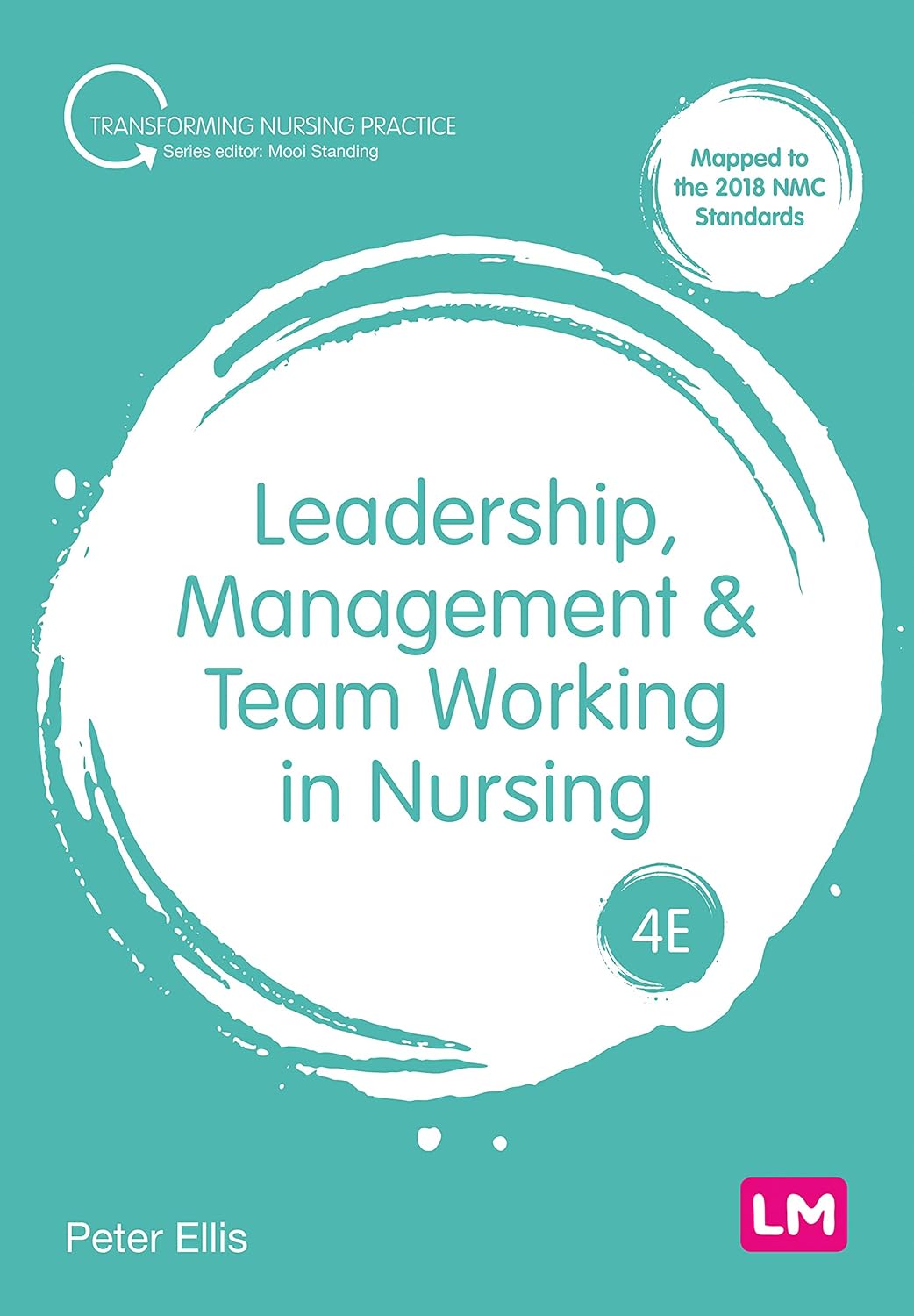 Leadership, Management and Team Working in Nursing (Transforming Nursing Practice Series), 4th Edition by Peter Ellis 