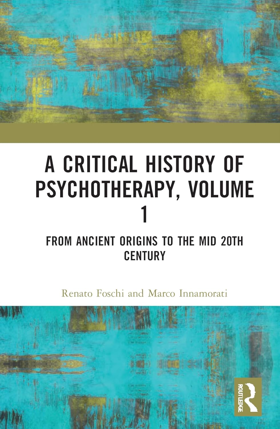 A Critical History of Psychotherapy, Volume 1: From_ Ancient Origins to the Mid 20th Century  by Renato Foschi