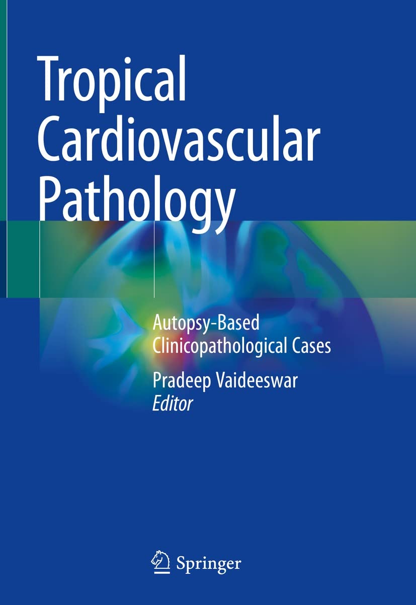 Tropical Cardiovascular Pathology: Autopsy-Based Clinicopathological Cases by  Pradeep Vaideeswar 