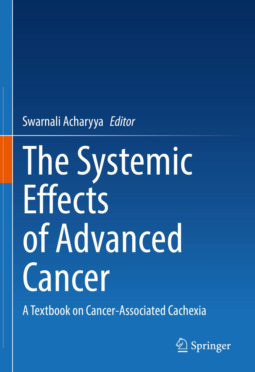 The Systemic Effects of Advanced Cancer: A Textbook on Cancer-Associated Cachexia by Swarnali Acharyya 
