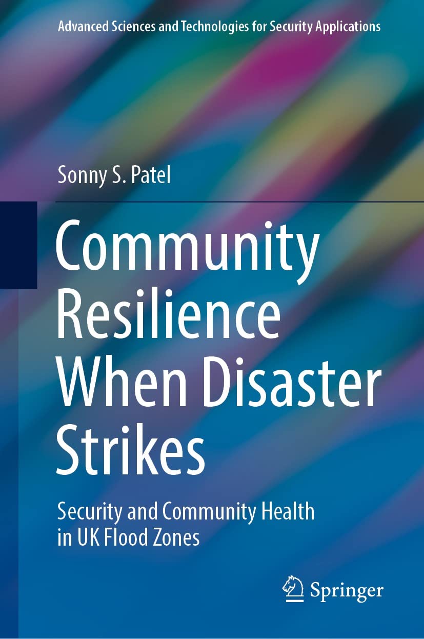 Community Resilience When Disaster Strikes: Security and Community Health in UK Flood Zones (Advanced Sciences and Technologies for Security Applications)  by Sonny S. Patel 