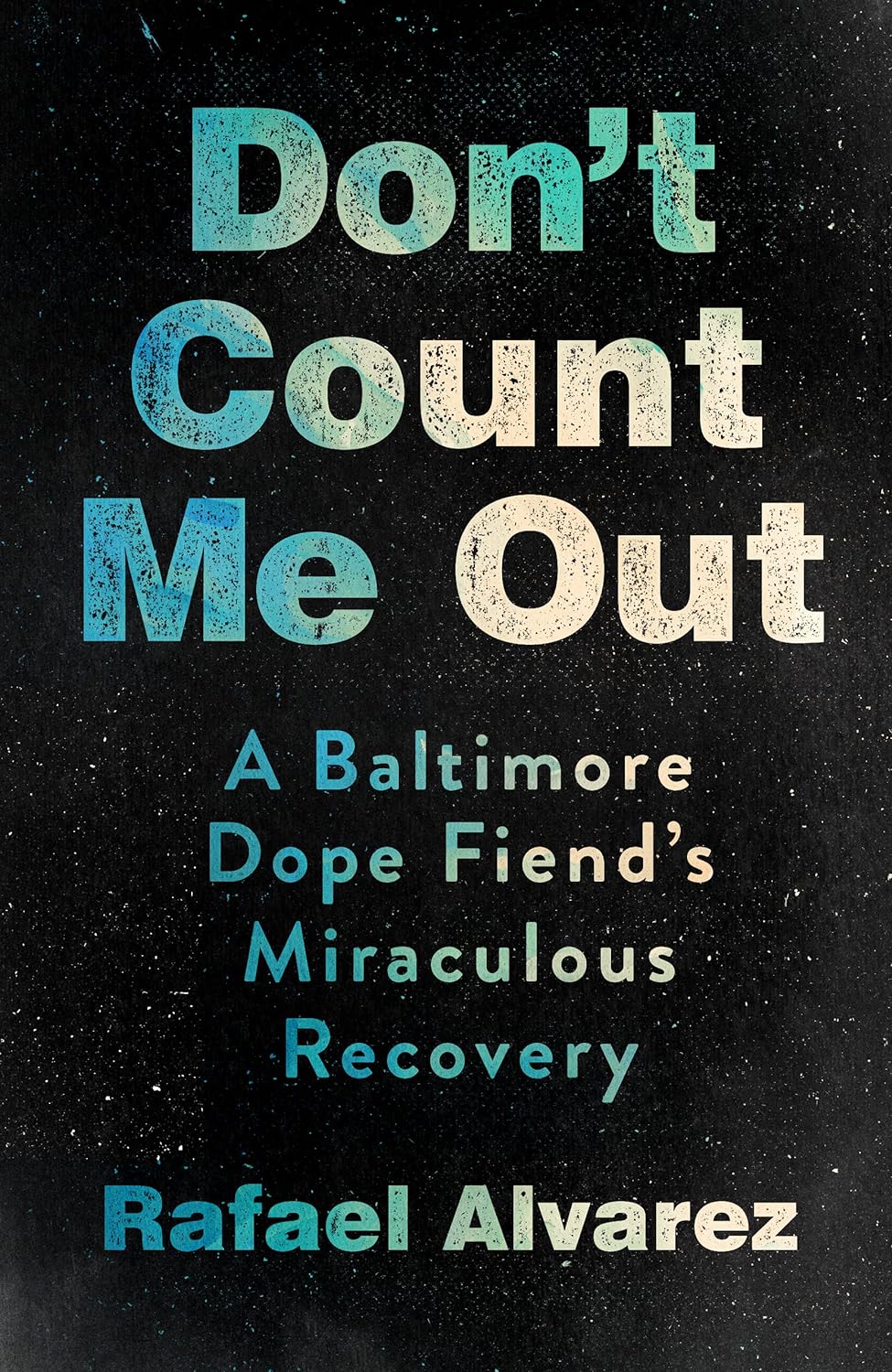 Don t Count Me Out: A Baltimore Dope Fiend s Miraculous Recovery (The Culture and Politics of Health Care Work)  by Rafael Alvarez