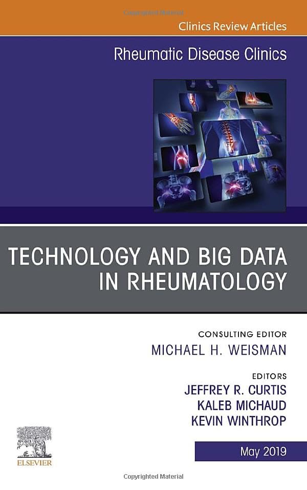 Technology and Big Data in Rheumatology, An Issue of Rheumatic Disease Clinics of North America (Volume 45-2) (The Clinics: Internal Medicine, Volume 45-2) by Jeffrey Curtis MD MS MPH