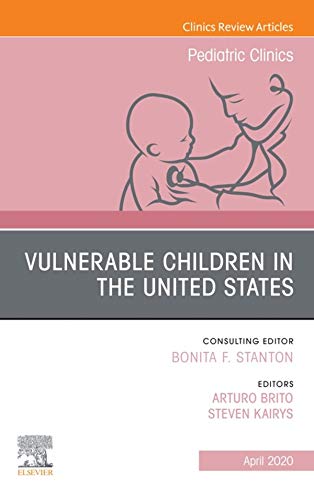 Vulnerable Children in the United States, An Issue of Pediatric Clinics of North America (Volume 67-2) (The Clinics: Internal Medicine, Volume 67-2) by  Steven Kairys 