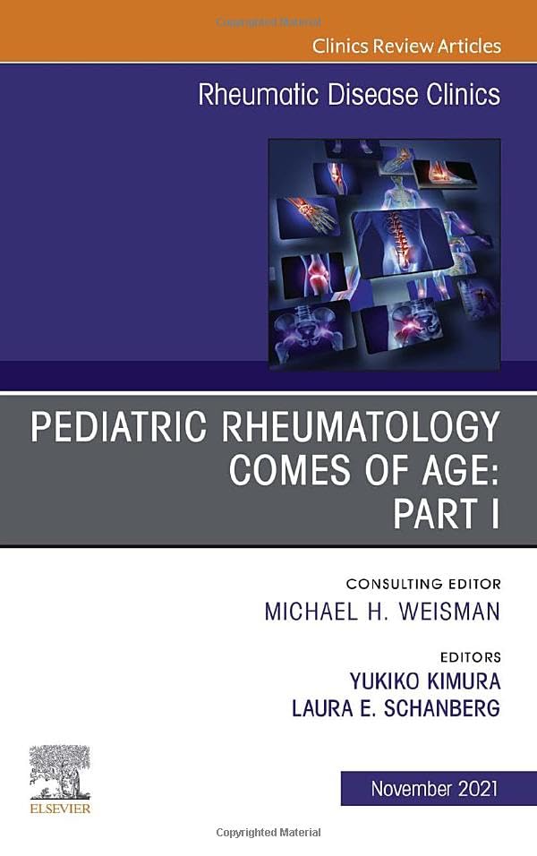 Pediatric Rheumatology Comes of Age: Part I, An Issue of Rheumatic Disease Clinics of North America (Volume 47-4) (The Clinics: Internal Medicine, Volume 47-4) by y Laura E. Schanberg