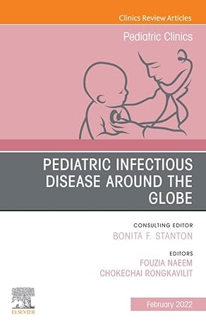 Infectious Pediatric Diseases Around the Globe, An Issue of Pediatric Clinics of North America (Volume 69-1) (The Clinics: Internal Medicine, Volume 69-1)  by Chokechai Rongkavilit 