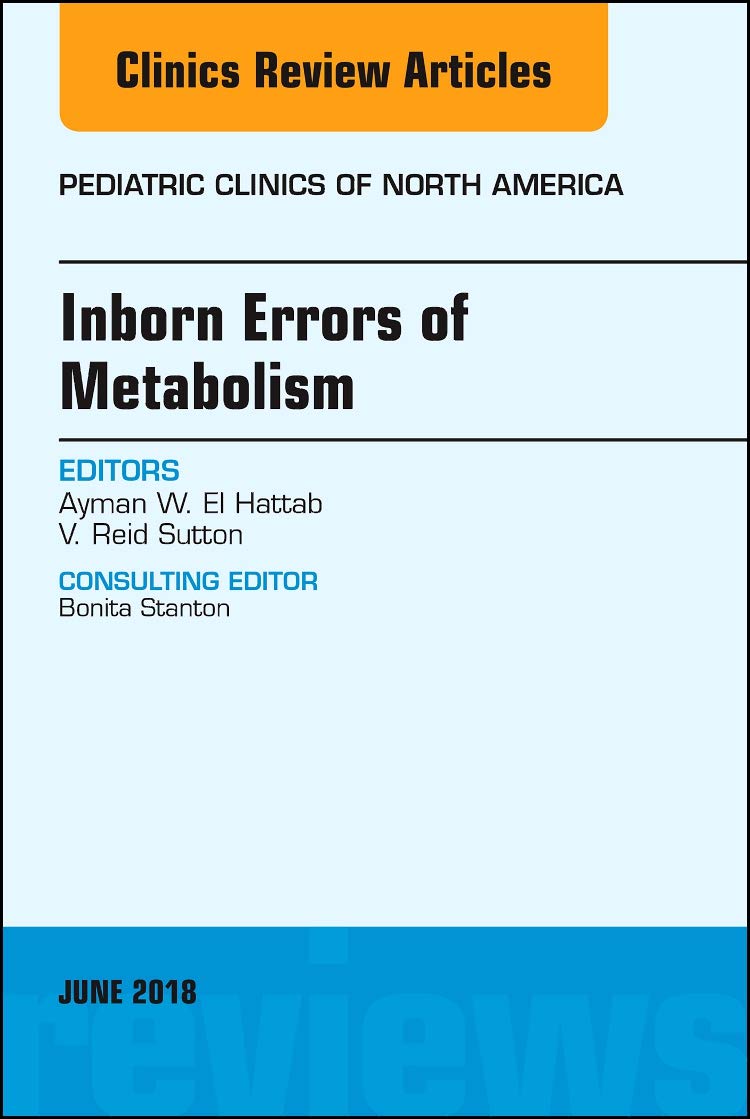 Inborn Errors of Metabolism, An Issue of Pediatric Clinics of North America (Volume 65-2) (The Clinics: Internal Medicine, Volume 65-2) by The Clinics: Internal Medicine