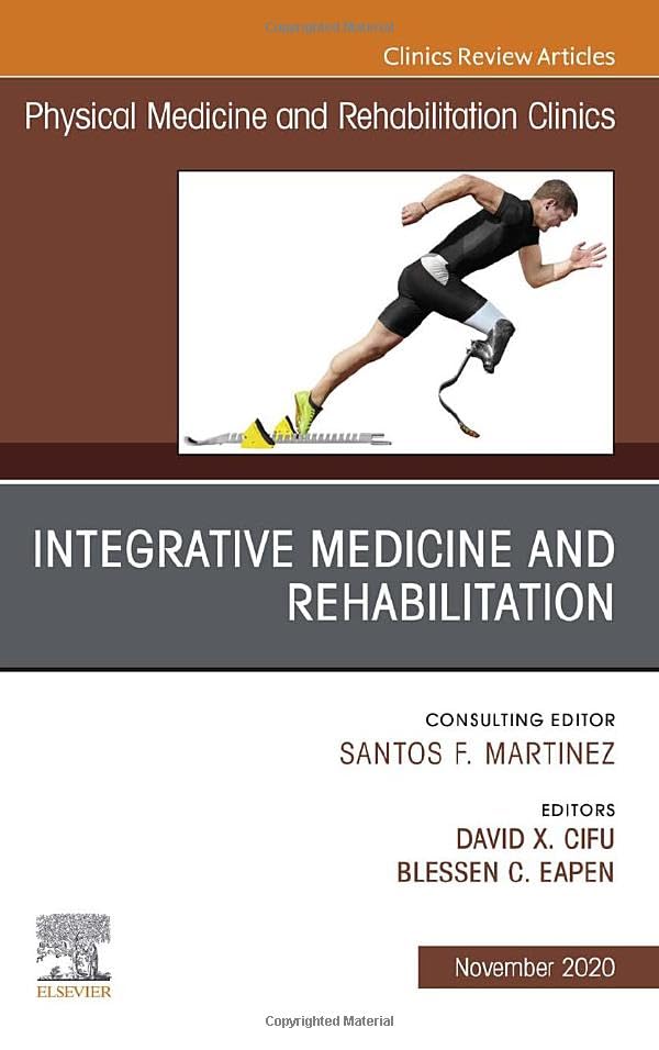Integrative Medicine and Rehabilitation, An Issue of Physical Medicine and Rehabilitation Clinics of North America (Volume 31-4) (The Clinics: Radiology, Volume 31-4)  by David X. Cifu MD 