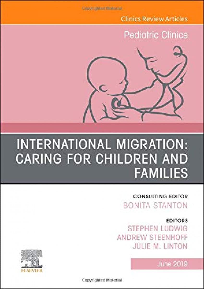 International Migration: Caring for Children and Families, An Issue of Pediatric Clinics of North America (Volume 66-3) (The Clinics: Internal Medicine, Volume 66-3)  by Stephen Ludwig MD MD 