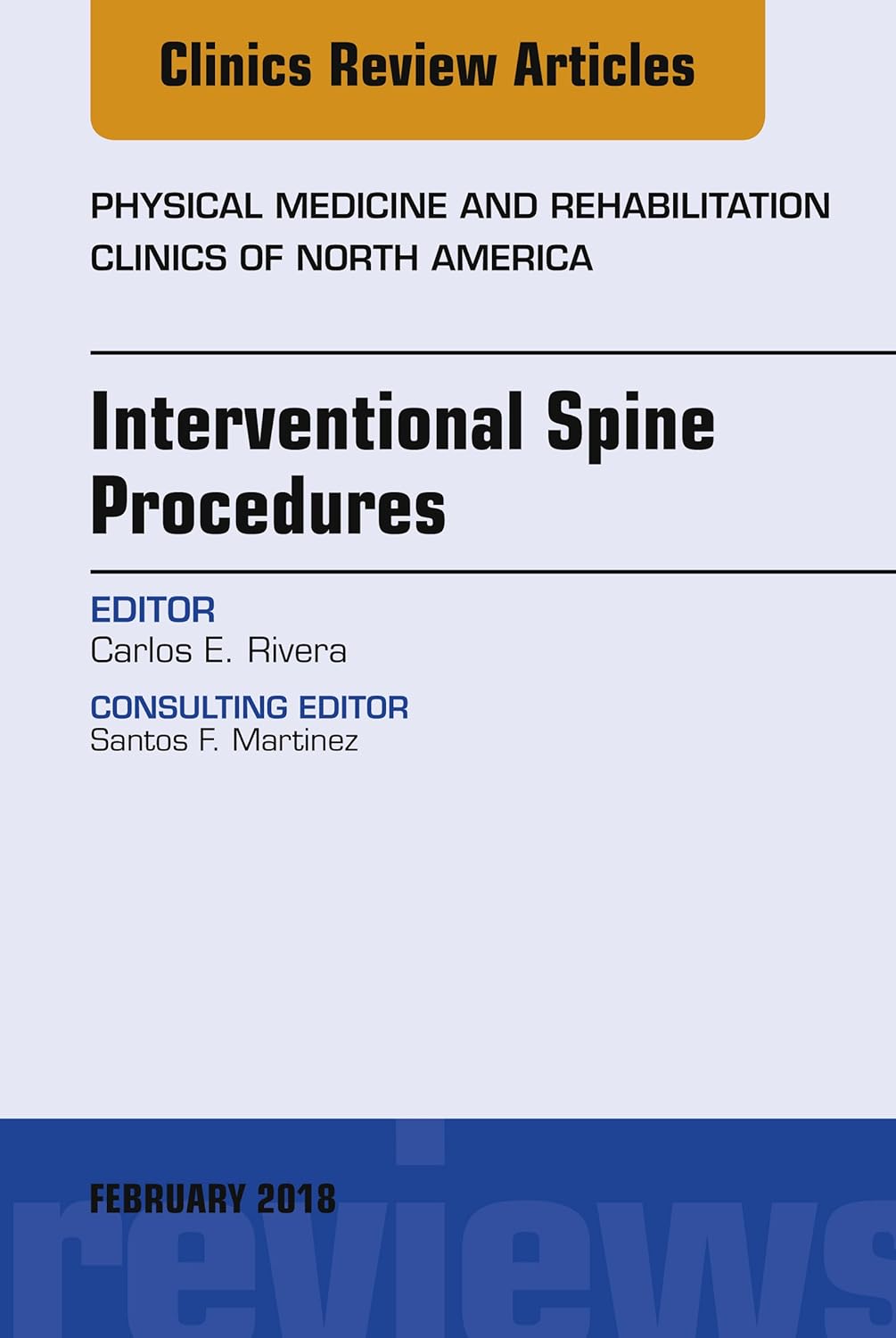 Interventional Spine Procedures, An Issue of Physical Medicine and Rehabilitation Clinics of North America (Volume 29-1) (The Clinics: Orthopedics, Volume 29-1) by Carlos E. Rivera 