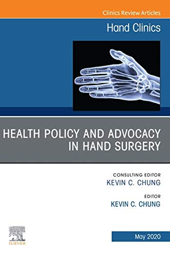 Health Policy and Advocacy in Hand Surgery, An Issue of Hand Clinics (Volume 36-2) (The Clinics: Orthopedics, Volume 36-2)  by Kevin C. Chung 
